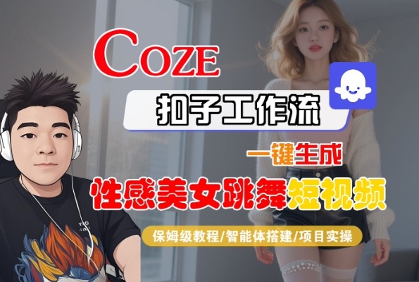 Coze扣子工作流一键生成性感美女跳舞短视频,保姆级教程-智能体搭建-项目实操-富爸爸项目圈