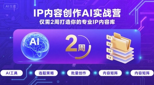 IP内容创作AI实战营,仅需2周打造你的专业IP内容库-富爸爸项目圈
