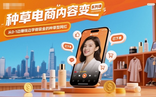 种草电商内容变现系列课,从0-1边賺钱边学做吸金的种草型网红-富爸爸项目圈
