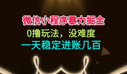 微信小程序暴力掘金,0撸玩法,没难度,一天稳定进账几张【揭秘】-富爸爸项目圈