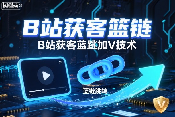B站获客篮链跳转加V技术,B站获客蓝链跳转技术-富爸爸项目圈
