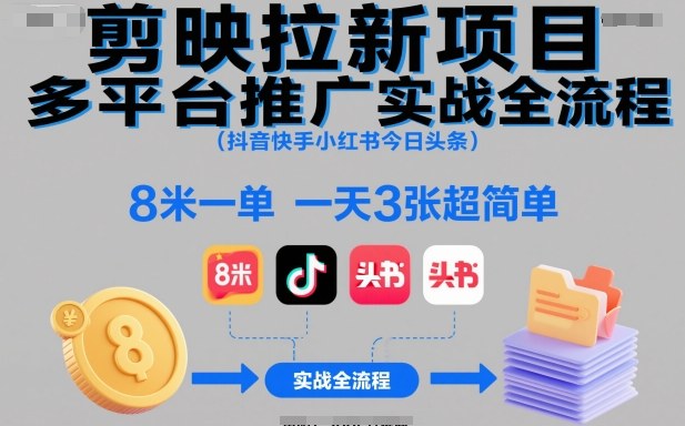 剪映拉新项目多平台推广实战全流程(抖音快手小红书今日头条),8米一单,一天3张超简单-富爸爸项目圈