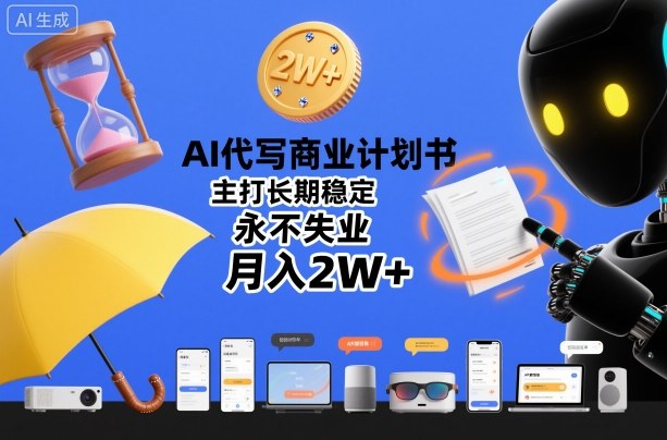 AI代写商业计划书,主打长期稳定,永不失业,月入2W+-富爸爸项目圈
