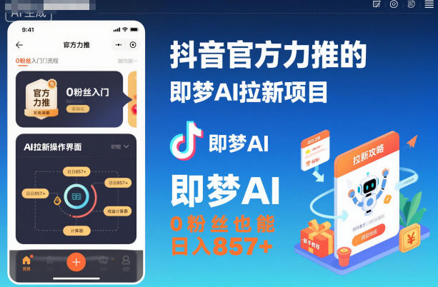 抖音官方力推的即梦AI拉新项目,0粉丝也能日入857+(附即梦AI拉新推广入口及教学)-富爸爸项目圈