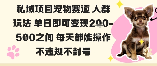 私域宠物项目赛道人群玩法单日即可变现2-5张之间每天都能操作不违规不封号-富爸爸项目圈
