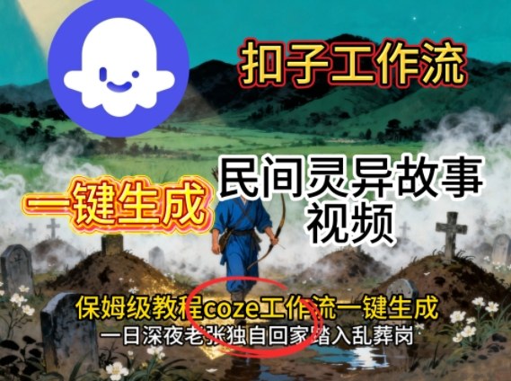 Coze扣子工作流一键生成民间灵异故事视频,保姆级教程搭建教学-富爸爸项目圈