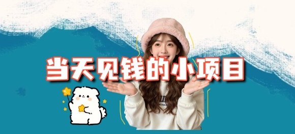 当天能收益的3个小项目拆解_包括平台+操作流程-富爸爸项目圈