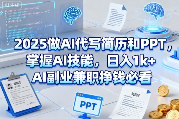 2025做AI代写简历和PPT,掌握AI技能,日入1k+,AI副业兼职挣钱必看-富爸爸项目圈