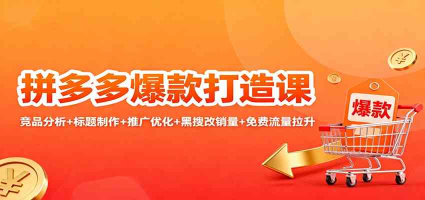 拼多多爆款打造课:竞品分析+标题制作+推广优化+黑搜改销量+免费流量拉升-富爸爸项目圈