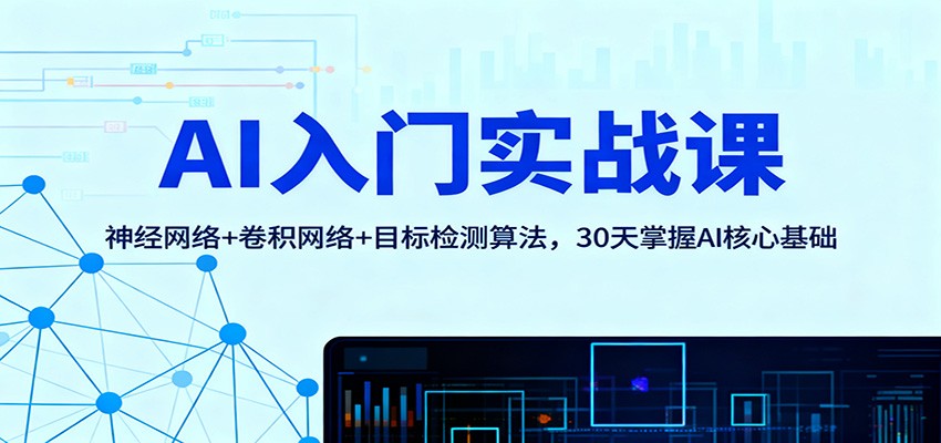 AI入门实战课:神经网络+卷积网络+目标检测算法,30天掌握AI核心基础-富爸爸项目圈