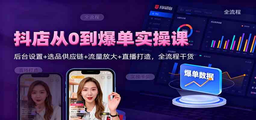 抖店从0到爆单实操课:后台设置+选品供应链+流量放大+直播打造,全流程干货-富爸爸项目圈