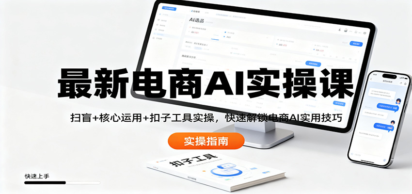 最新电商AI实操课:扫盲+核心运用+扣子工具实操,快速解锁电商AI实用技巧-富爸爸项目圈