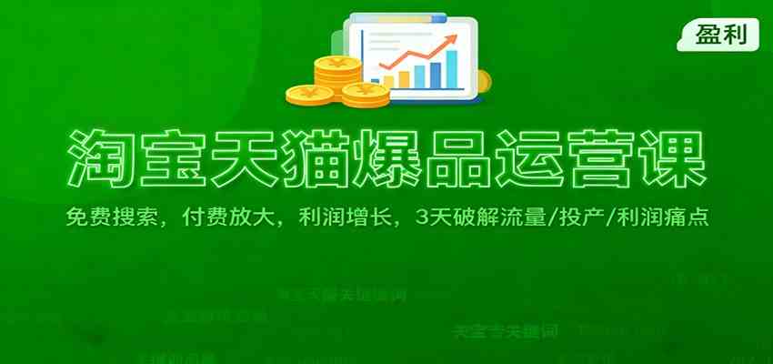 淘宝天猫爆品运营课:免费搜索,付费放大,利润增长,3 天破解流量/ 投产/利润痛点-富爸爸项目圈