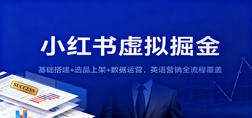 小红书虚拟掘金:基础搭建+选品上架+数据运营,英语营销全流程覆盖-富爸爸项目圈