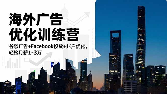 (16609期)海外广告优化训练营:谷歌广告+Facebook投放+账户优化,轻松月薪1-3万-富爸爸项目圈