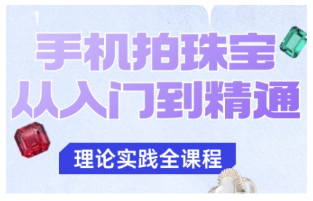 手机拍珠宝从入门到精通,告别拍不出珠宝质感的困扰-富爸爸项目圈