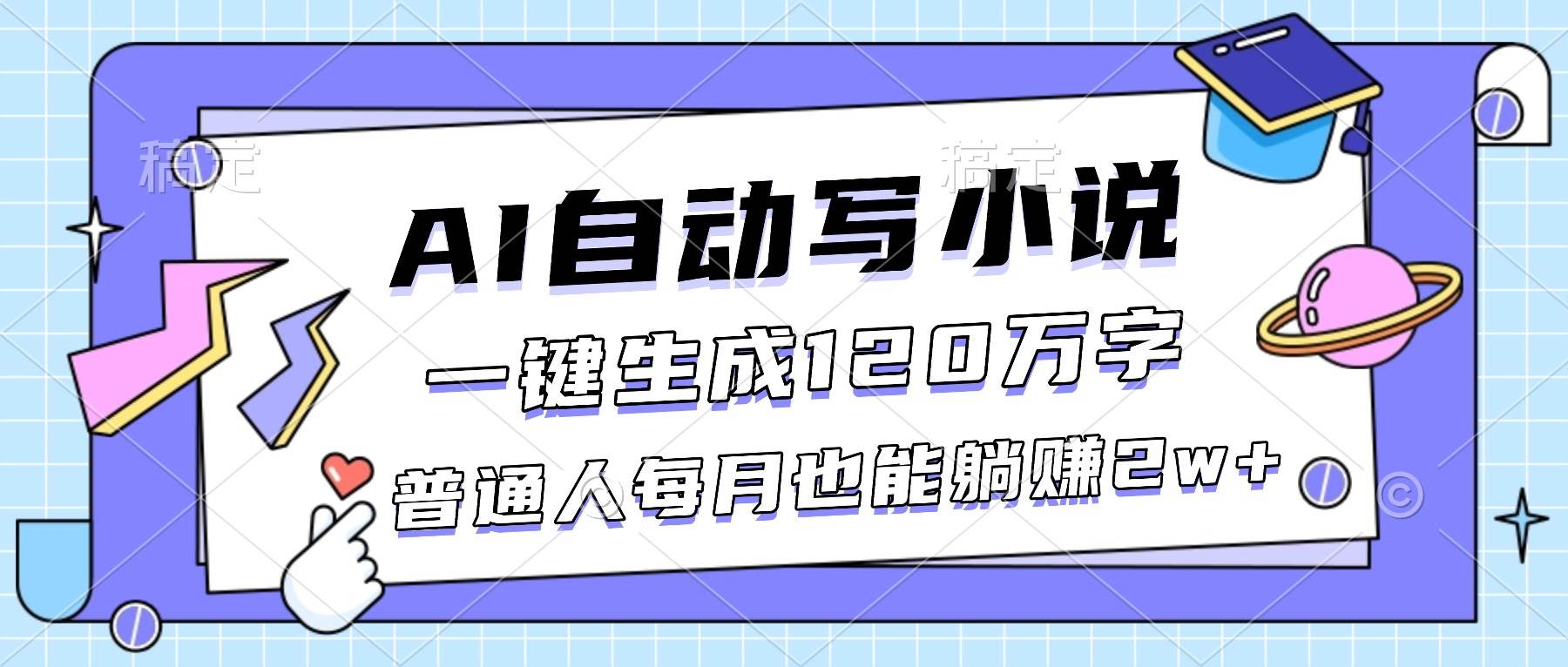 (16664期)AI自动写小说,一键生成120万字,普通人每月也能躺赚2w+-富爸爸项目圈