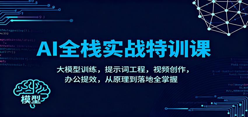 AI全栈实战特训课:大模型训练,提示词工程,视频创作,办公提效,从原理到落地全掌握-富爸爸项目圈