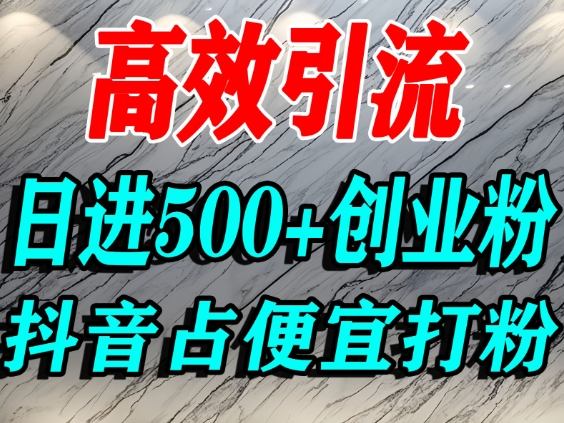 怎么打创业粉?抖音利用占便宜心理引流创业粉,单人日引500+精准流量-富爸爸项目圈