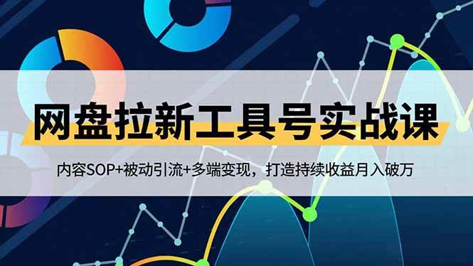 (16687期)网盘拉新工具号实战课,内容SOP+被动引流+多端变现,打造持续收益月入破万-富爸爸项目圈