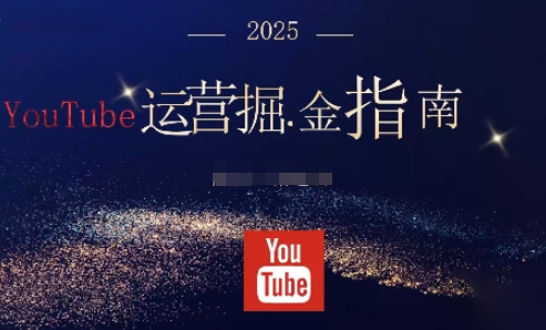 2025油管YouTuBe运营掘金指南,全方位帮你从零搭建油管运营体系-富爸爸项目圈