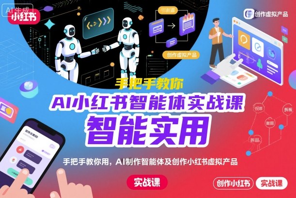 AI小红书智能体实战课,手把手教你用AI制作智能体及创作小红书虚拟产品,提效+内容商业化-富爸爸项目圈