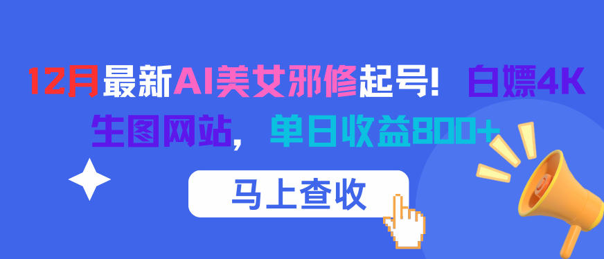 12月最新AI美女邪修起号!白嫖4K生图网站,单日收益8张+-富爸爸项目圈