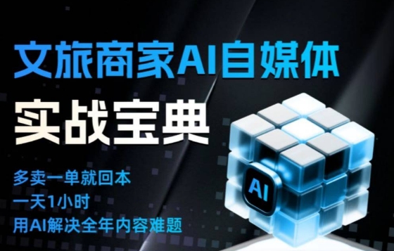 文旅商家AI自媒体实战课,告别无效内卷,用AI重塑文旅自媒体运营思维-富爸爸项目圈