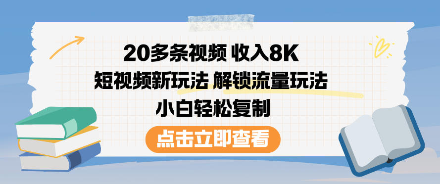 20多条视频收入8K,短视频新玩法,解锁流量玩法,小白轻松复制-富爸爸项目圈