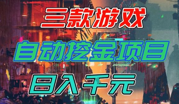 【推荐】三款游戏全自动挖金项目,日入1k+,可持续稳定的睡后收入副业【揭秘】-富爸爸项目圈