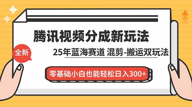 (16796期)腾讯视频分成计划最新教程:25年蓝海赛道,混剪、搬运双玩法,零基础小白也能轻松日入300+-富爸爸项目圈