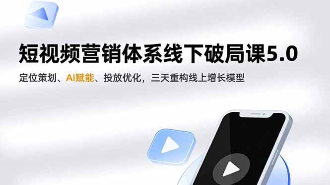(16816期)短视频营销体系线下破局课5.0,定位策划、AI赋能、投放优化,三天重构线上增长模型-富爸爸项目圈
