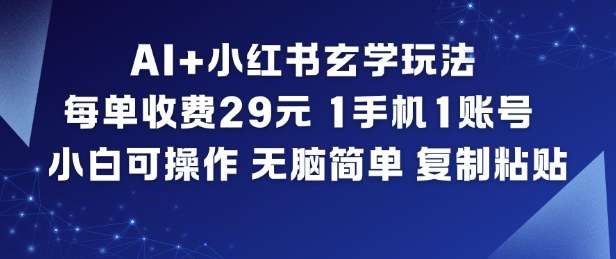 AI+小红书玄学玩法,每单收费29米,1手机1账号,小白可操作,无脑简单复制粘贴-富爸爸项目圈