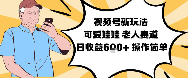 视频号新玩法,可爱娃娃视频制作教学,老人赛道,日收益6张+操作简单-富爸爸项目圈