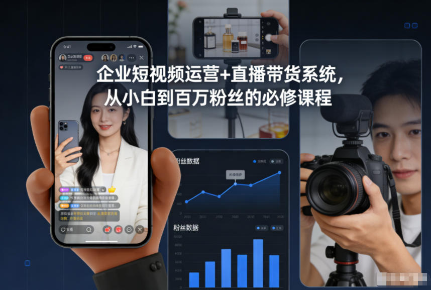 企业短视频运营+直播带货系统,从小白到百万粉丝的必修课程-富爸爸项目圈