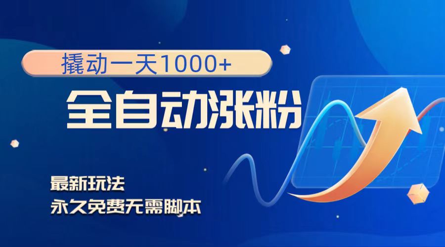 （8266期）撬动一天1000+，全自动涨粉，最新玩法，永久免费无需脚本-富爸爸项目圈