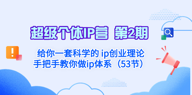 （8254期）超级个体·IP营 第2期：给你一套科学的 ip创业理论  手把手教你做ip体系…-富爸爸项目圈