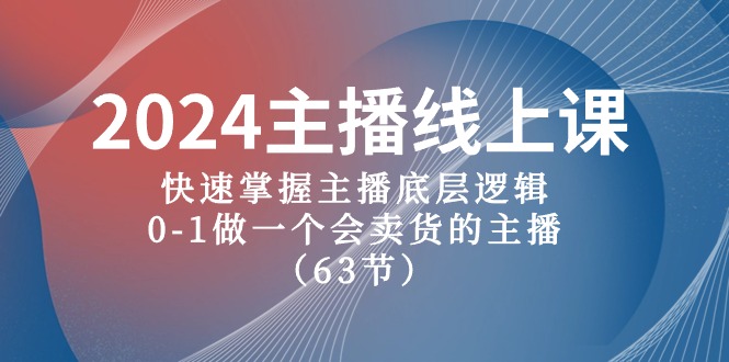 2024主播线上课，快速掌握主播底层逻辑，0-1做一个会卖货的主播（63节课）-富爸爸项目圈