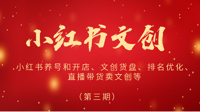 2024小红书文创（第三期）小红书养号和开店、文创货盘、排名优化、直播带货卖文创等-富爸爸项目圈