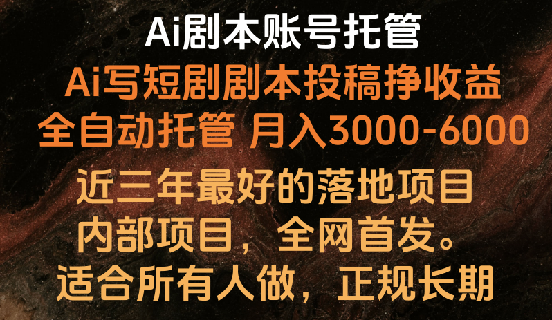 内部落地项目，全网首发，Ai剧本账号全托管，月入躺赚3000-6000，长期稳定好项目。-富爸爸项目圈