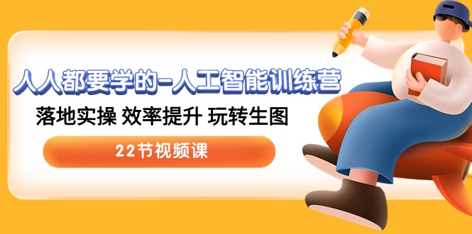 人人都要学的人工智能训练营，落地实操 效率提升 玩转生图 (22节视频课)-富爸爸项目圈