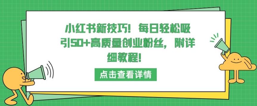 小红书新技巧，每日轻松吸引50+高质量创业粉丝，附详细教程【揭秘】-富爸爸项目圈