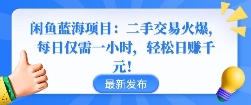 闲鱼蓝海项目：二手交易火爆，每日仅需一小时，轻松日赚千元【揭秘】-富爸爸项目圈