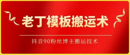 老丁模板搬运术：抖音90万粉丝博主搬运技术【揭秘】-富爸爸项目圈