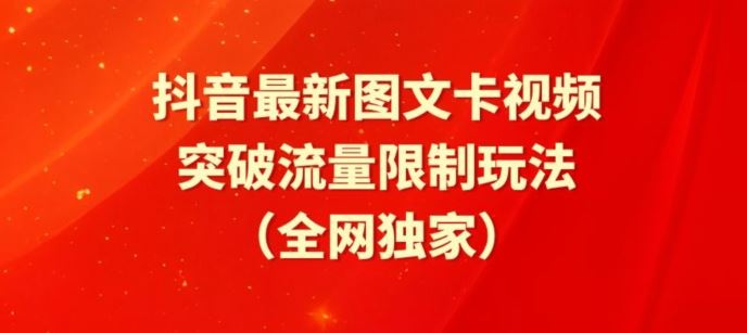 抖音最新图文卡视频、醒图模板突破流量限制玩法【揭秘】-富爸爸项目圈