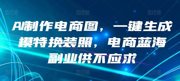 AI制作电商图，一键生成模特换装照，电商蓝海副业供不应求【揭秘】-富爸爸项目圈