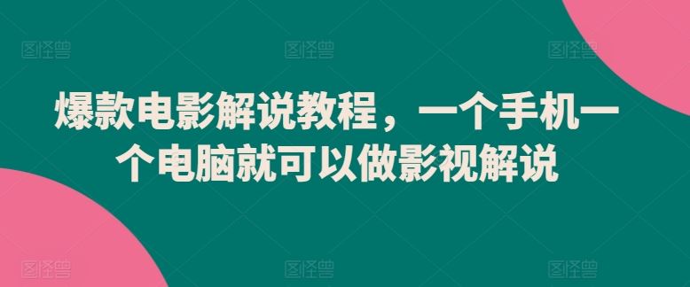 爆款电影解说教程，一个手机一个电脑就可以做影视解说-富爸爸项目圈