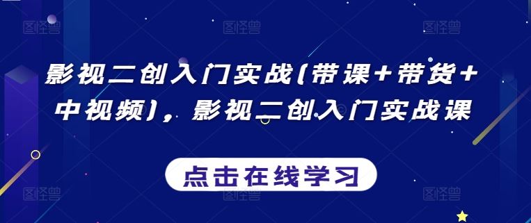 影视二创入门实战(带课+带货+中视频)，影视二创入门实战课-富爸爸项目圈