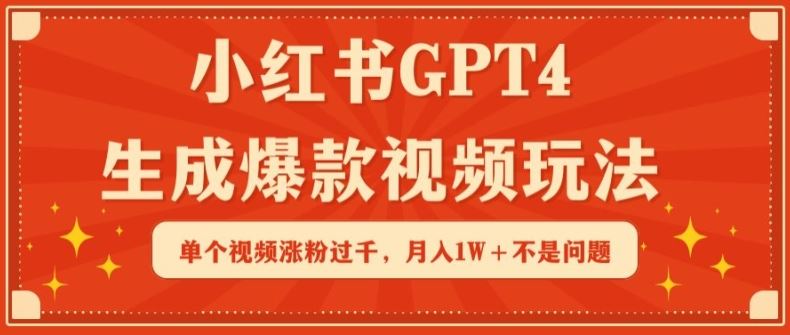 小红书GPT4生成爆款视频玩法，单个视频涨粉过千，月入1W+不是问题【揭秘】-富爸爸项目圈