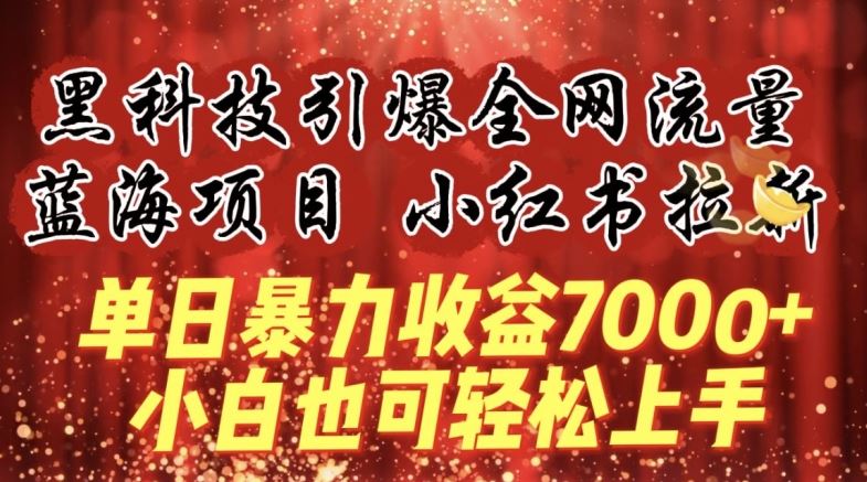 蓝海项目!黑科技引爆全网流量小红书拉新，单日暴力收益7000+，小白也能轻松上手【揭秘】-富爸爸项目圈